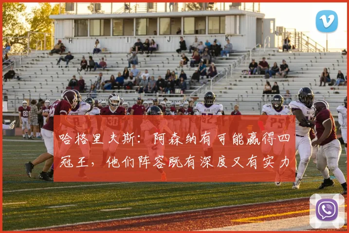 哈格里夫斯：阿森纳有可能赢得四冠王，他们阵容既有深度又有实力