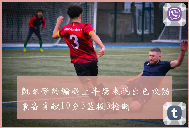 凯尔登约翰逊上半场表现出色攻防兼备贡献10分3篮板3抢断